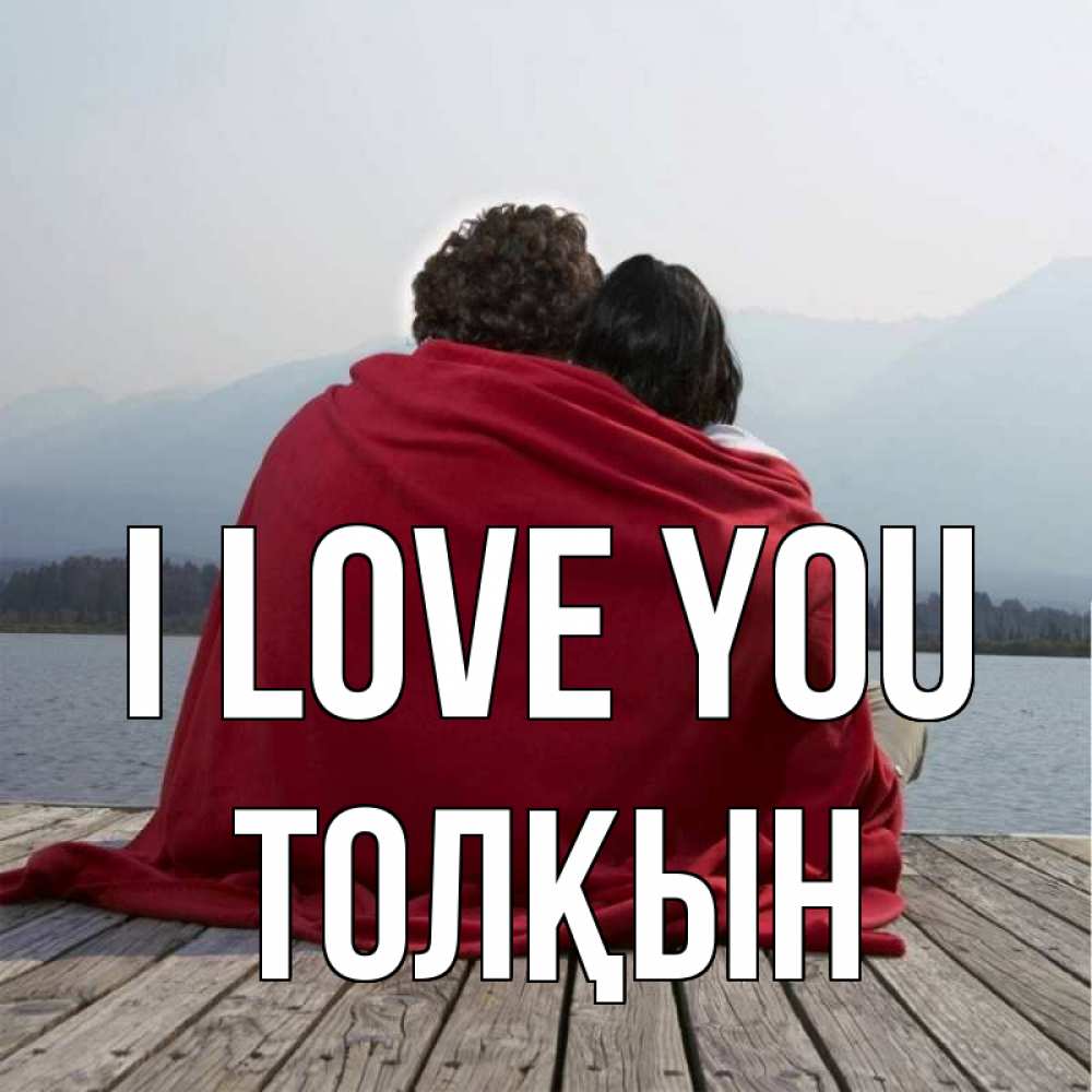Greetings card с именем, ТОЛҚЫН I love you плед Greetings with text for free download 