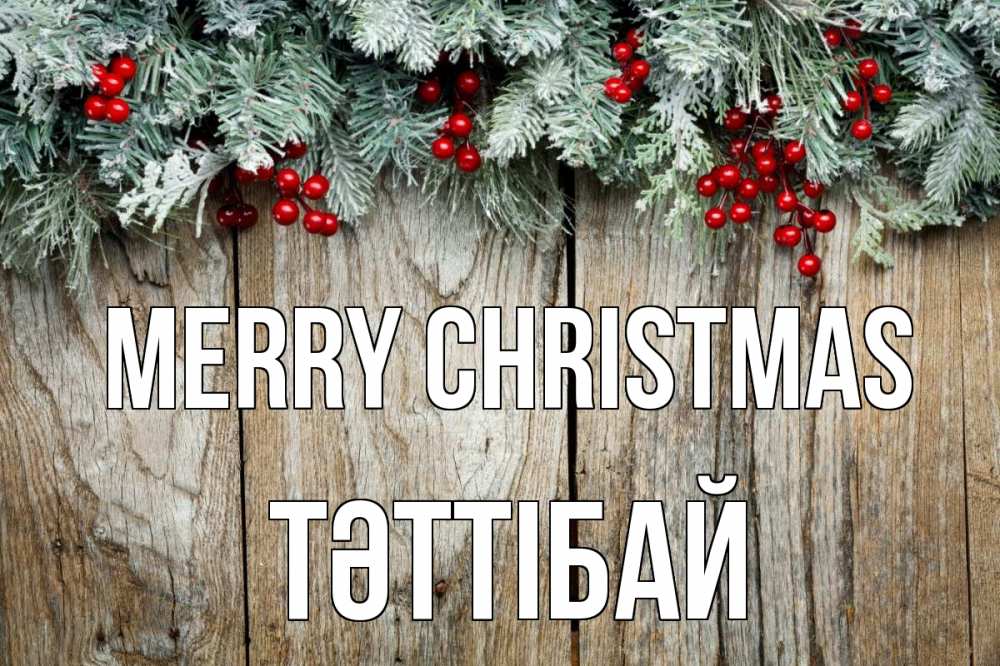 Greetings card с именем, ТӘТТІБАЙ Merry Christmas с рождеством Greetings with text for free download 