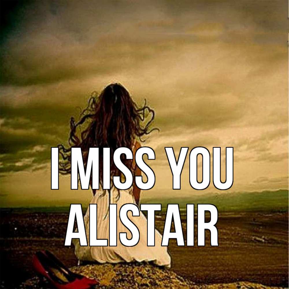 Greetings card с именем, Alistair I miss you возвращайся Greetings with text for free download 