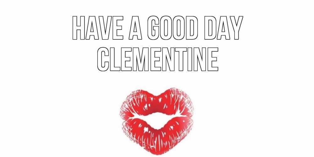 Greetings card с именем, Clementine Have a good day Поцелуй Greetings with text for free download 