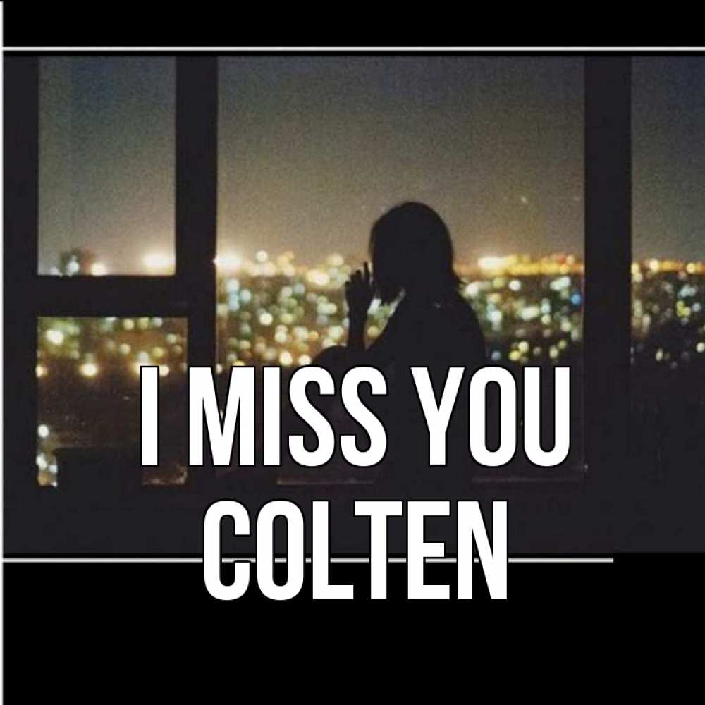 Greetings card с именем, Colten I miss you у окна Greetings with text for free download 