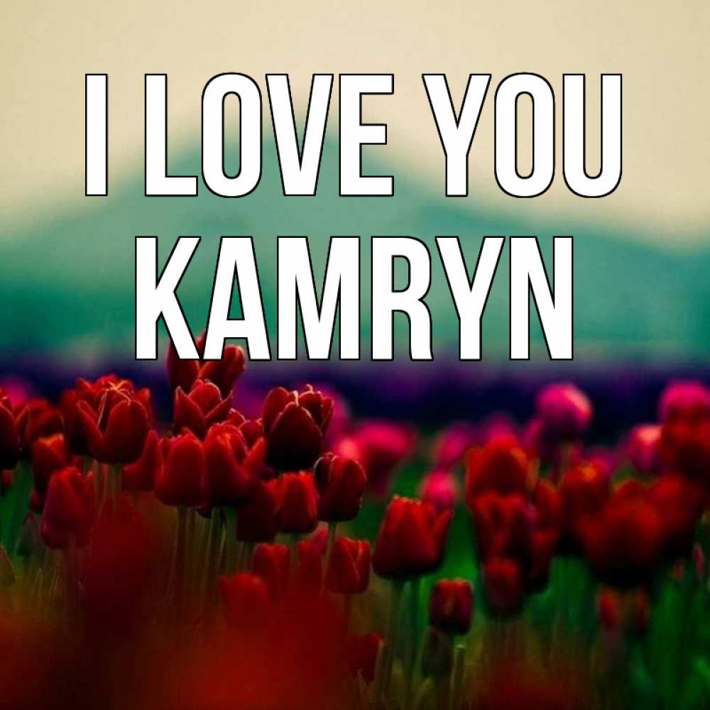 Greetings card с именем, Kamryn I love you тюльпаны 4 Greetings with text for free download 