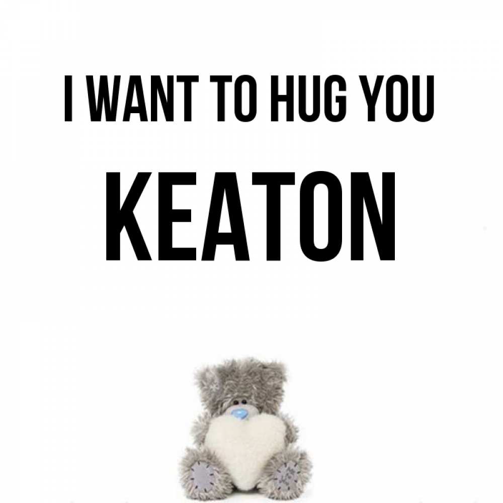 Greetings card с именем, Keaton I want to hug you медвежонок с сердечком белого цвета Greetings with text for free download 