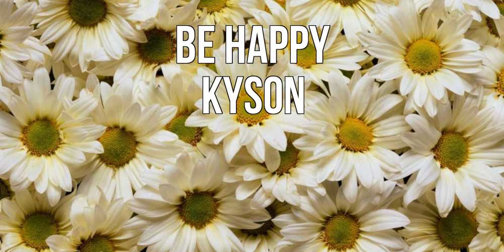 Greetings card с именем, Kyson Be happy крупные ромашки Greetings with text for free download 