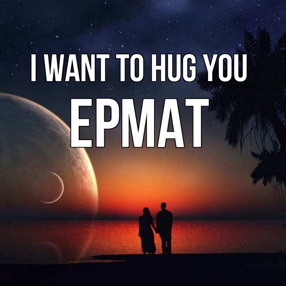 Greetings card с именем, Ермат I want to hug you восход спутников Greetings with text for free download 
