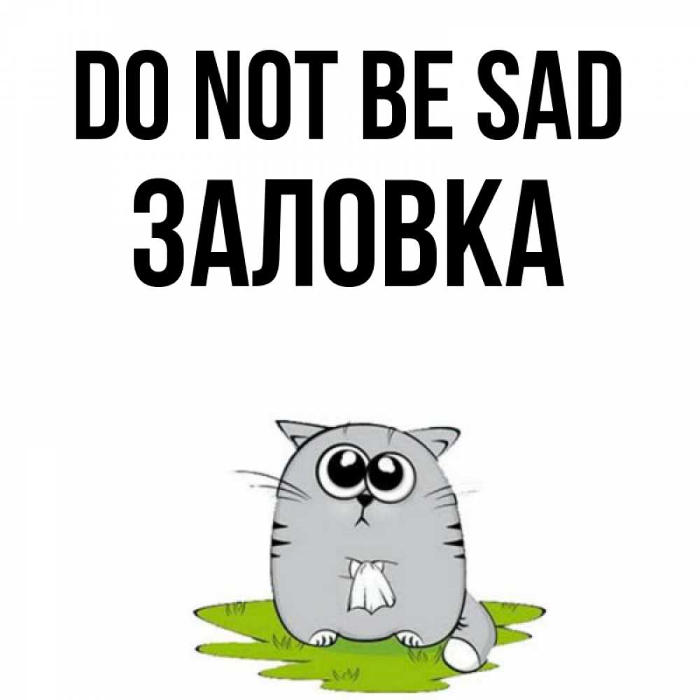 Greetings card с именем, Заловка Do not be sad грустный котяра Greetings with text for free download 