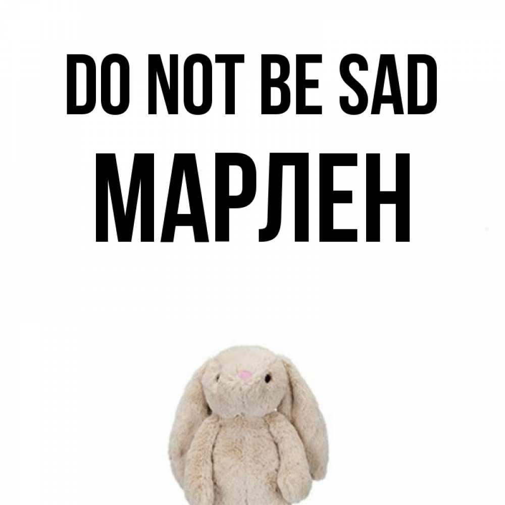 Greetings card с именем, МАРЛЕН Do not be sad детская игрушка зайчика Greetings with text for free download 
