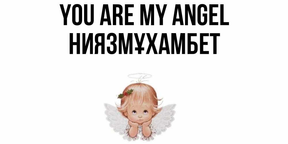 Greetings card с именем, НИЯЗМҰХАМБЕТ You are my angel ангел Greetings with text for free download 