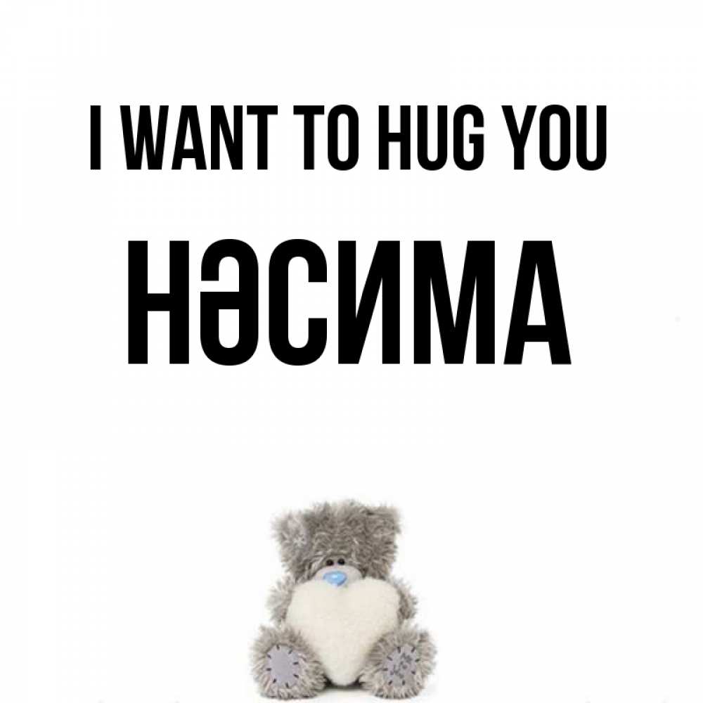 Greetings card с именем, НӘСИМА I want to hug you медвежонок с сердечком белого цвета Greetings with text for free download 