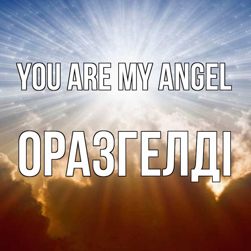 Greetings card с именем, ОРАЗГЕЛДІ You are my angel ангельский свет на небе Greetings with text for free download 