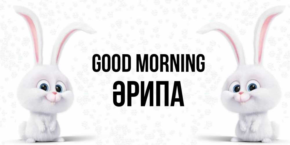 Greetings card с именем, ӘРИПА Good morning кролики с длинными ушками Greetings with text for free download 