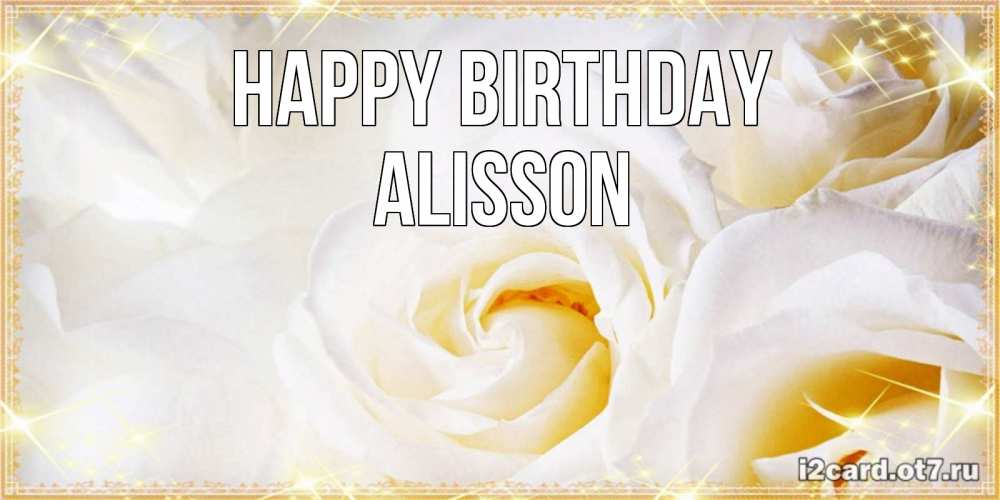 Greetings card с именем, Alisson Happy Birthday красивые розы и капли росы на этих чудесных цветах Greetings with text for free download 