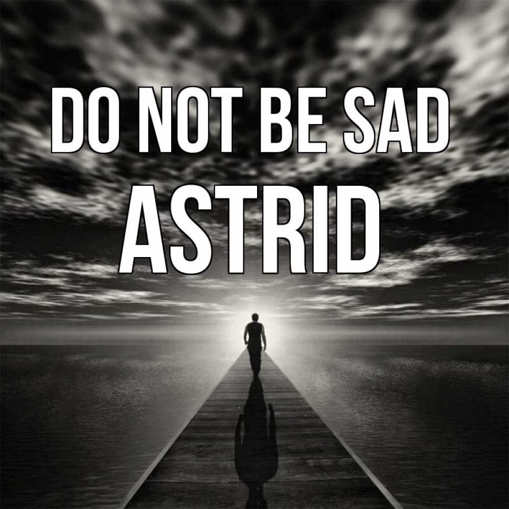 Greetings card с именем, Astrid Do not be sad человек Greetings with text for free download 