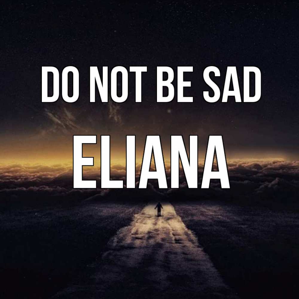 Greetings card с именем, Eliana Do not be sad дорога в никуда Greetings with text for free download 