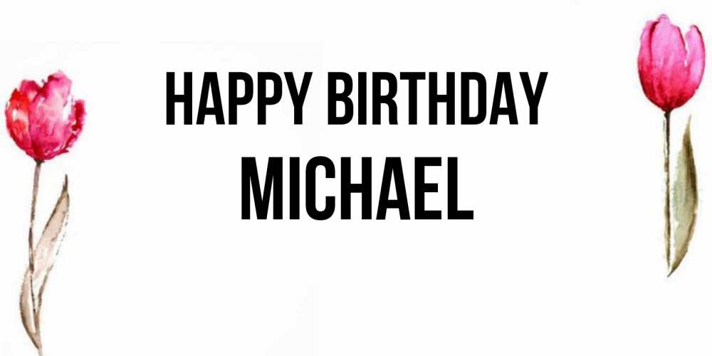 Greetings card с именем, Michael Happy Birthday открытки акварелью с цветами Greetings with text for free download 