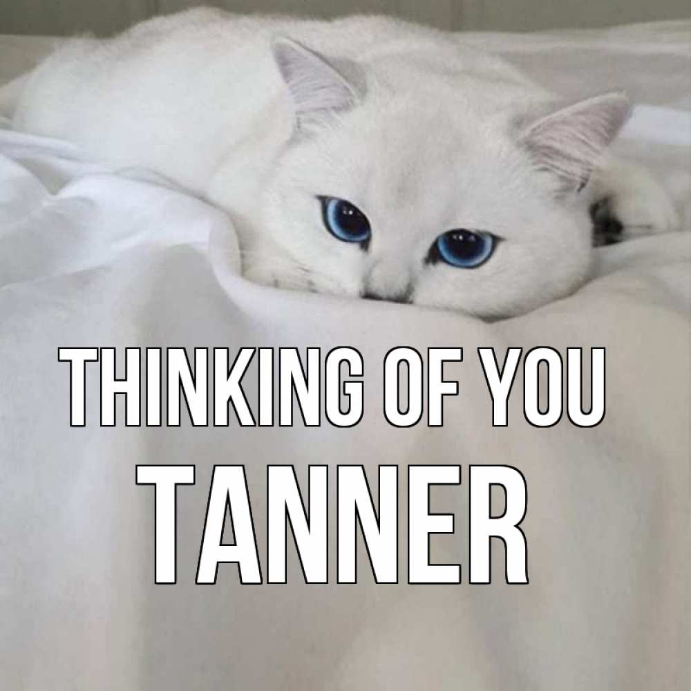 Greetings card с именем, Tanner Thinking of you я очень по тебе скучаю и тоскую Greetings with text for free download 