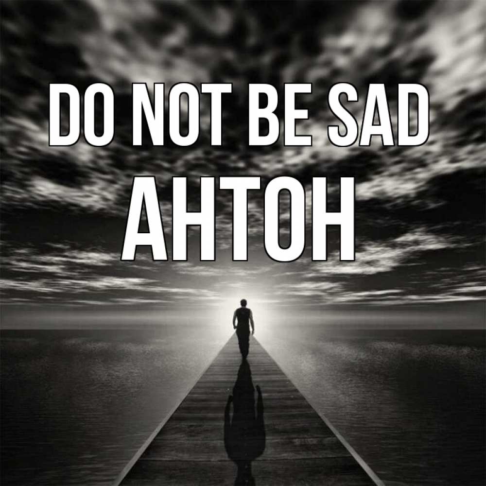 Greetings card с именем, Антон Do not be sad человек Greetings with text for free download 