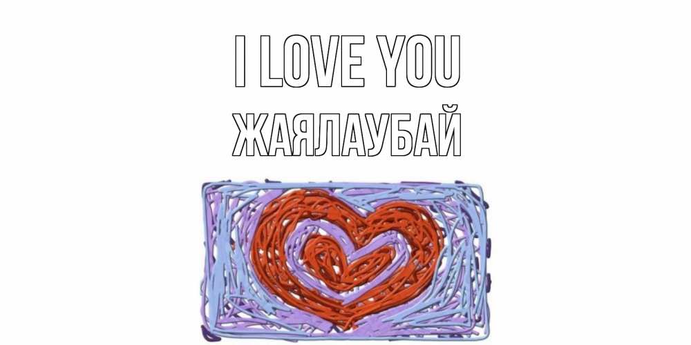 Greetings card с именем, Жаялаубай I love you сердце Greetings with text for free download 