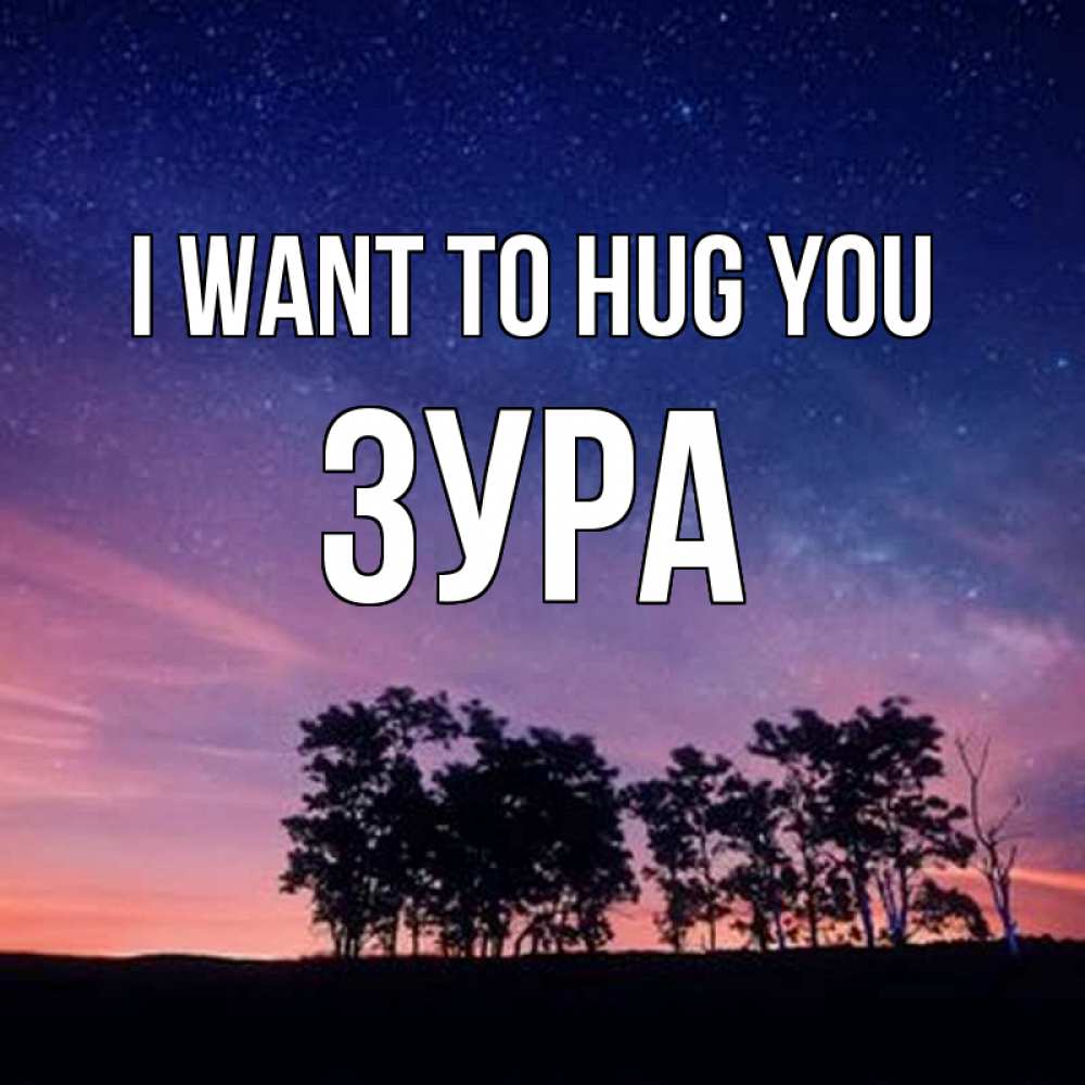 Greetings card с именем, ЗУРА I want to hug you силуэты деревьев Greetings with text for free download 