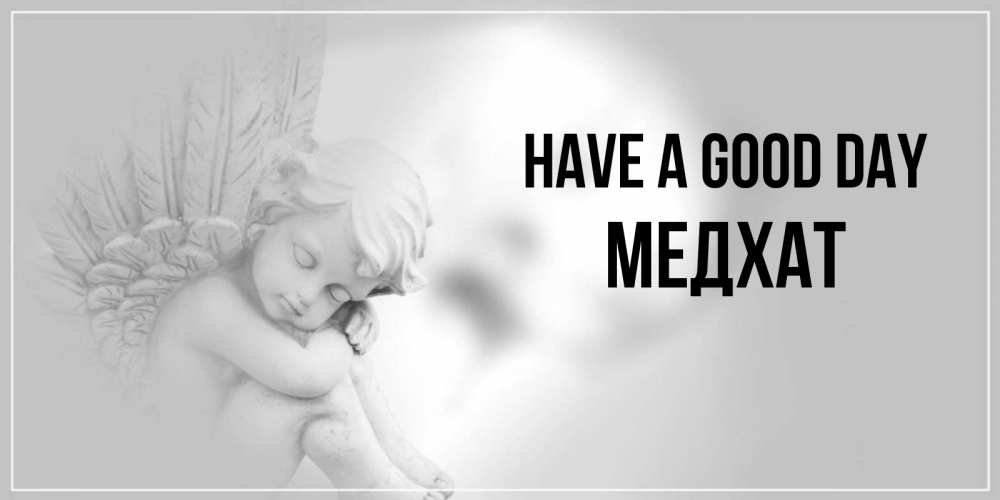 Greetings card с именем, МЕДХАТ Have a good day ангел Greetings with text for free download 