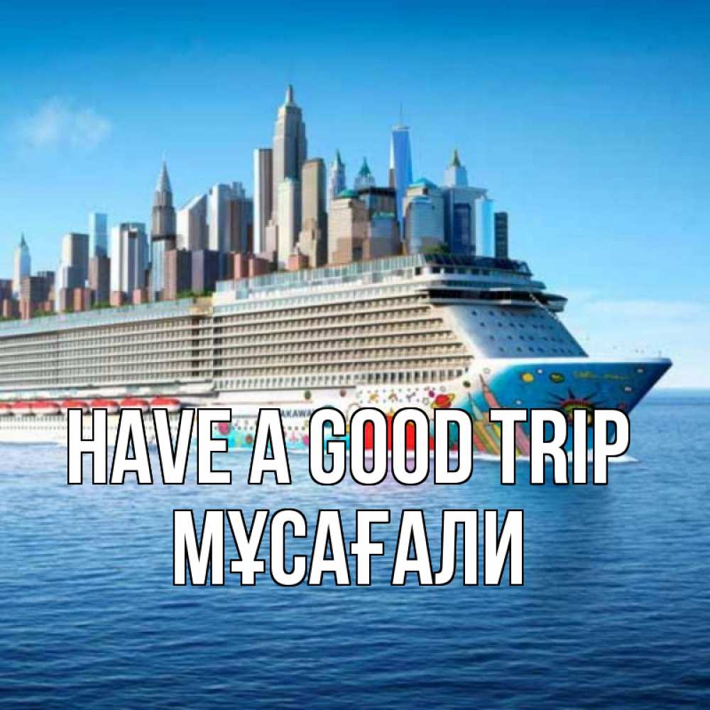 Greetings card с именем, Мұсағали Have a good trip круизный лайнер с небоскребами Greetings with text for free download 