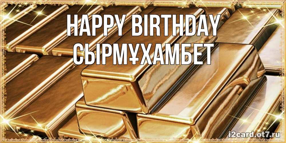 Greetings card с именем, СЫРМҰХАМБЕТ Happy Birthday поздравления на день рождения с пожеланиями богатства Greetings with text for free download 