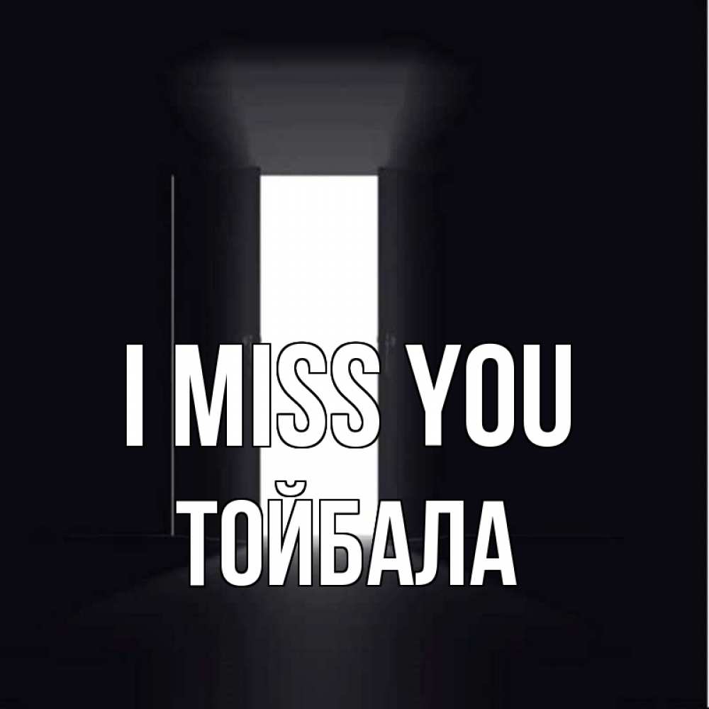 Greetings card с именем, ТОЙБАЛА I miss you дверь и свет Greetings with text for free download 