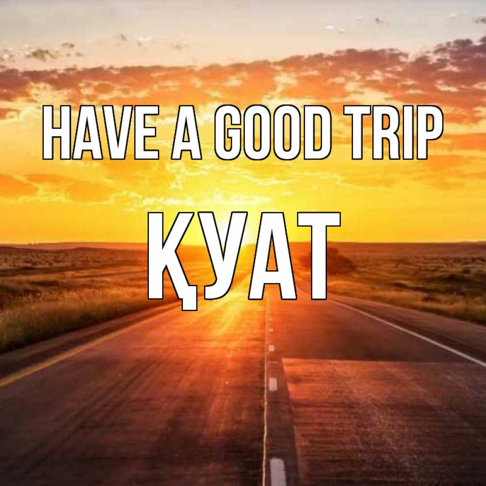 Greetings card с именем, ҚУАТ Have a good trip солнечный свет, закат Greetings with text for free download 