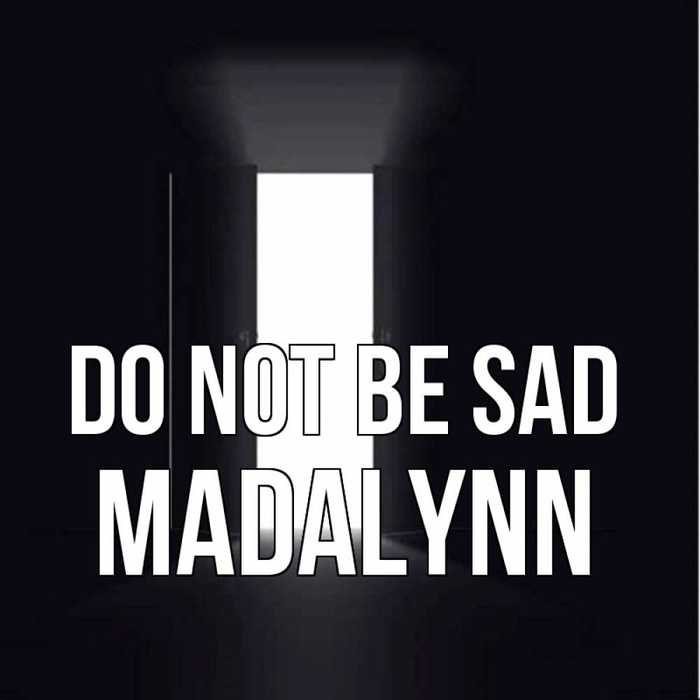 Greetings card с именем, Madalynn Do not be sad открытая дверь Greetings with text for free download 