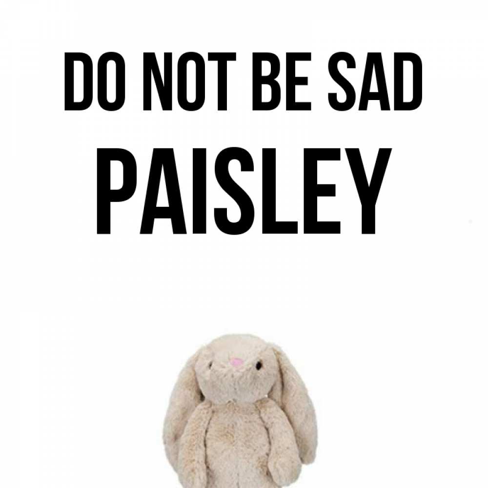 Greetings card с именем, Paisley Do not be sad детская игрушка зайчика Greetings with text for free download 