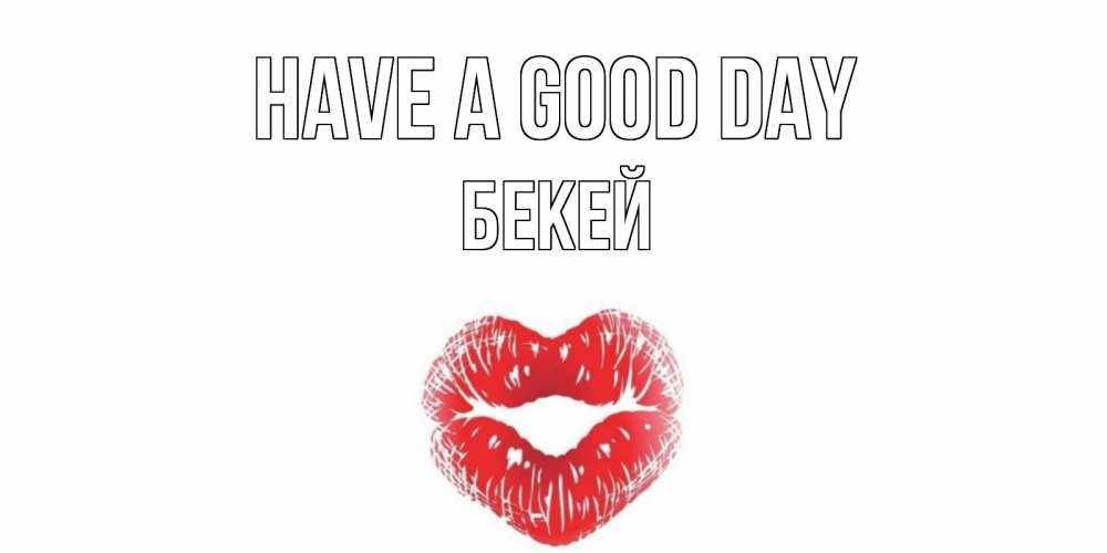 Greetings card с именем, Бекей Have a good day Поцелуй Greetings with text for free download 
