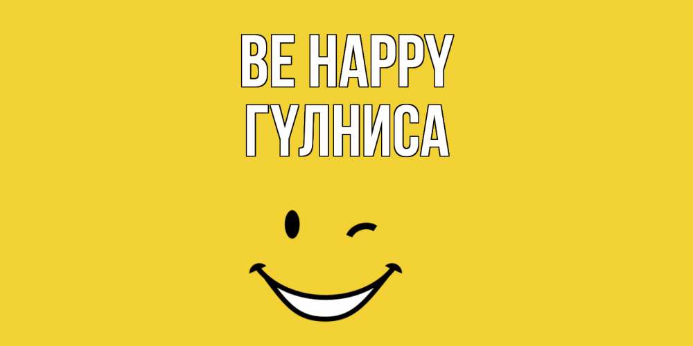 Greetings card с именем, ГҮЛНИСА Be happy смайл Greetings with text for free download 
