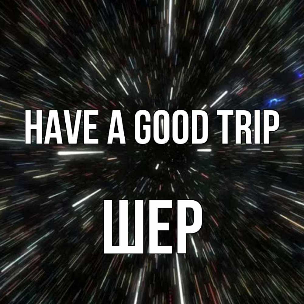 Greetings card с именем, ШЕР Have a good trip туннель Greetings with text for free download 