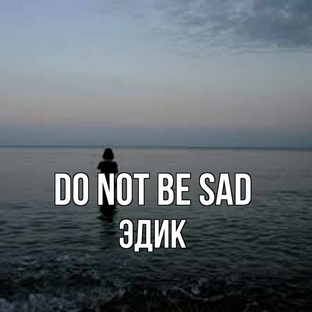 Greetings card с именем, Эдик Do not be sad девушка Greetings with text for free download 