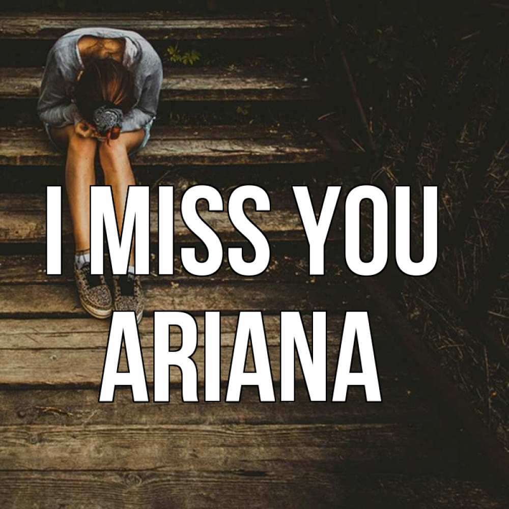 Greetings card с именем, Ariana I miss you грущу Greetings with text for free download 