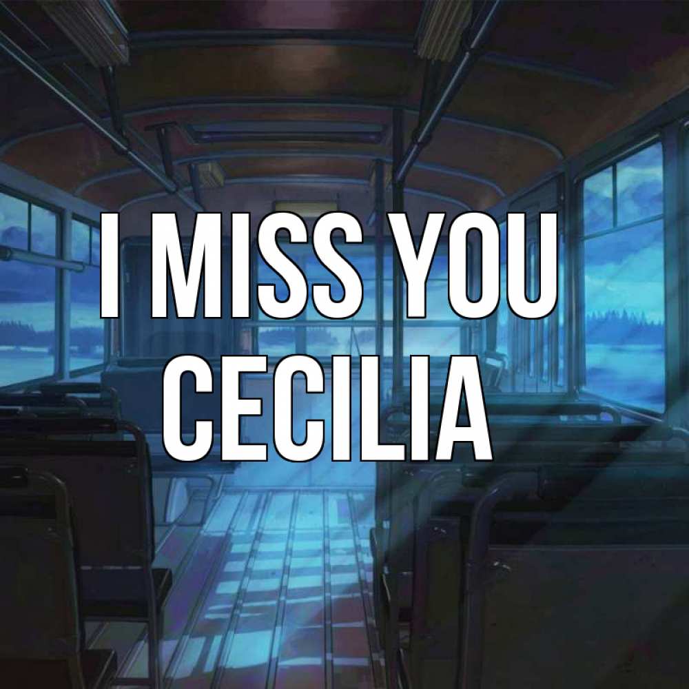 Greetings card с именем, Cecilia I miss you тоска Greetings with text for free download 