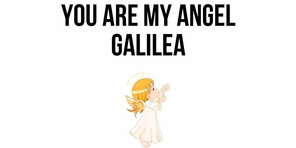 Greetings card с именем, Galilea You are my angel ангел, девочка Greetings with text for free download 