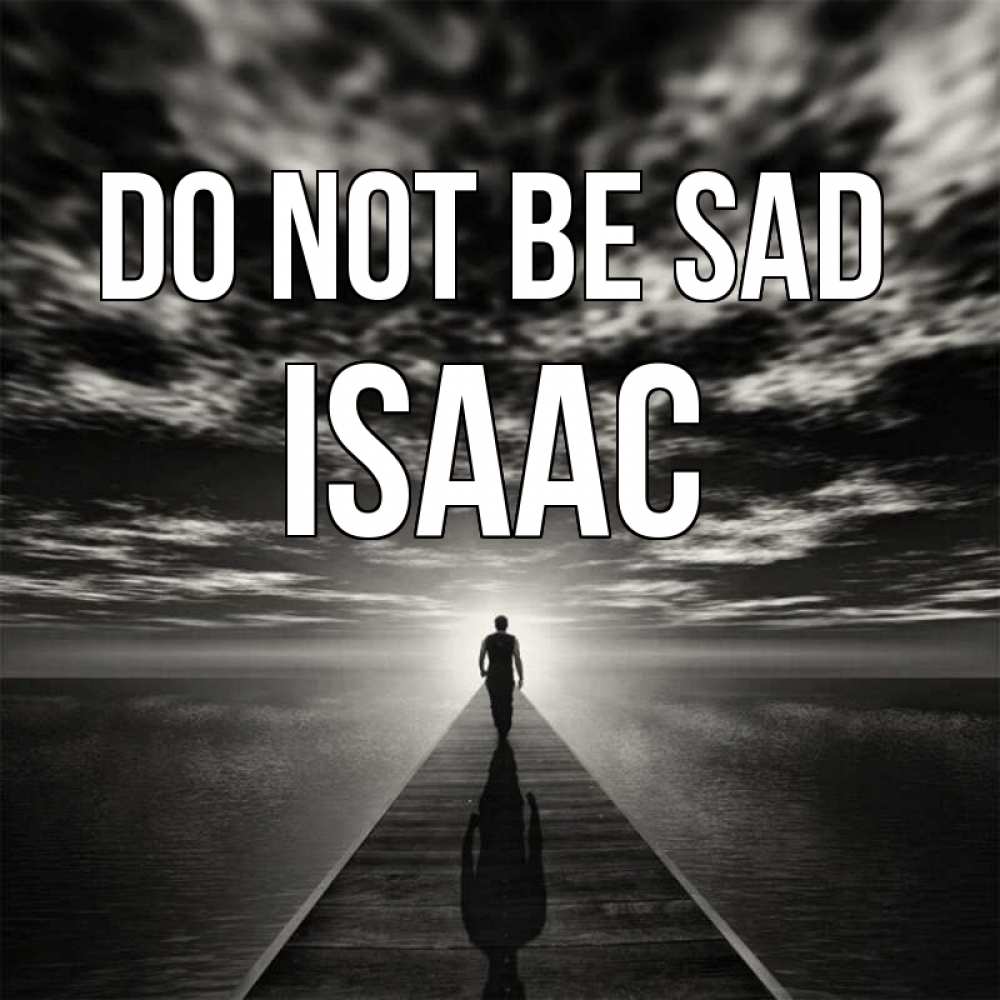 Greetings card с именем, Isaac Do not be sad человек Greetings with text for free download 