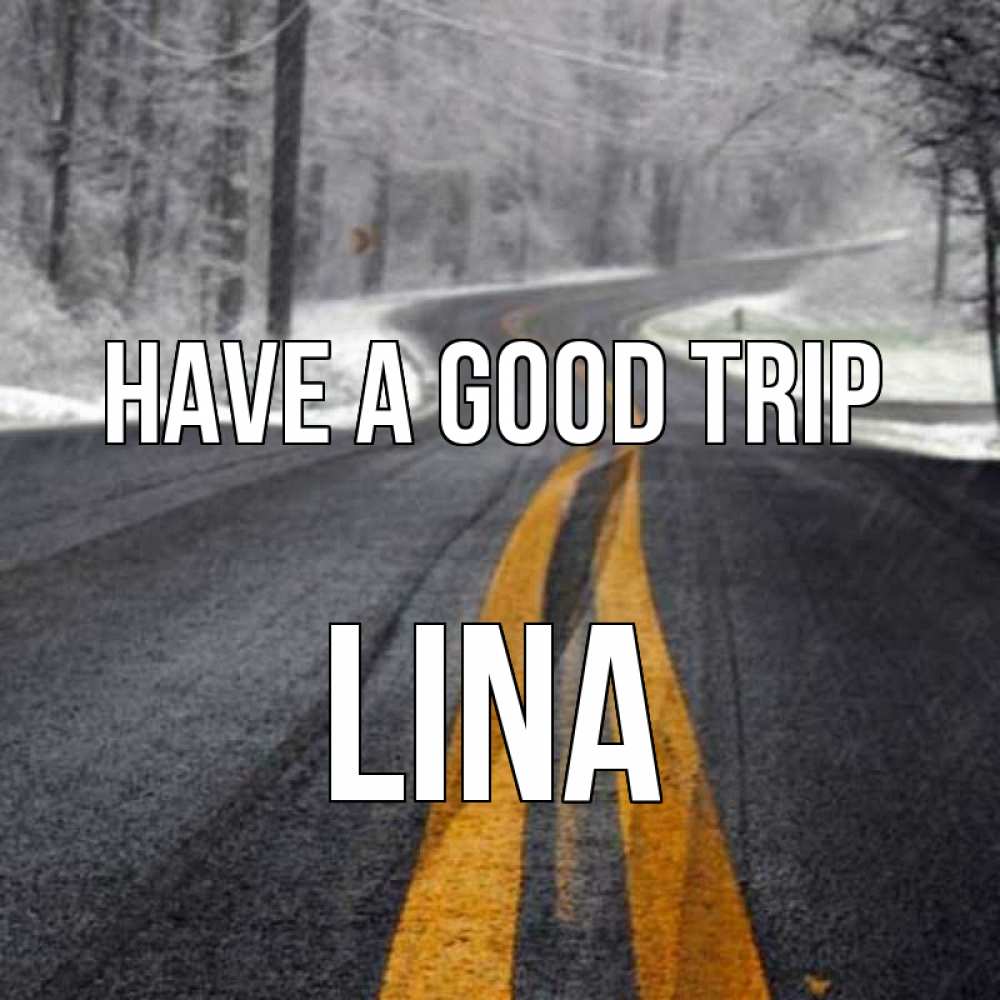 Greetings card с именем, Lina Have a good trip хорошего вам путешествия Greetings with text for free download 