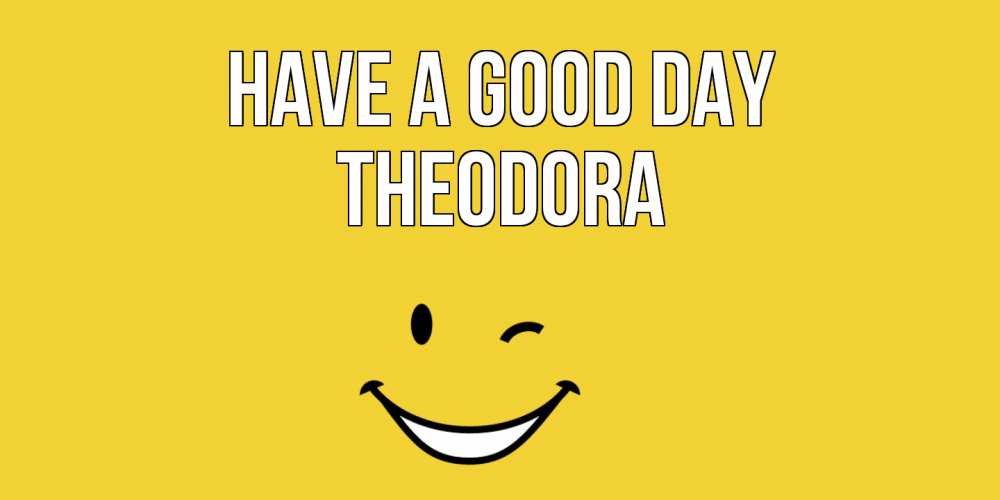Greetings card с именем, Theodora Have a good day позитивного дня Greetings with text for free download 