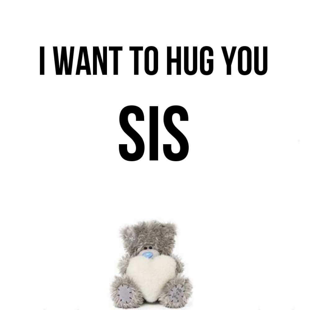 Greetings card с именем, sis I want to hug you медвежонок с сердечком белого цвета Greetings with text for free download 