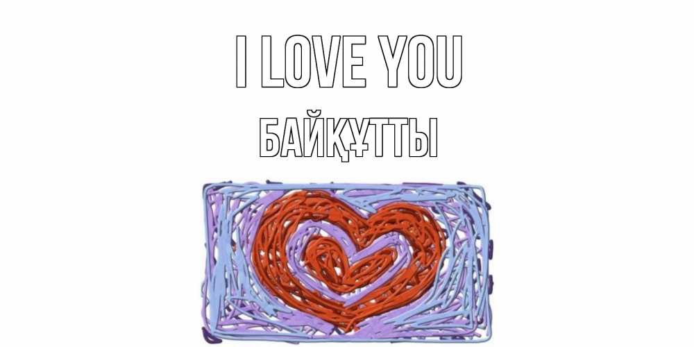 Greetings card с именем, Байқұтты I love you сердце Greetings with text for free download 