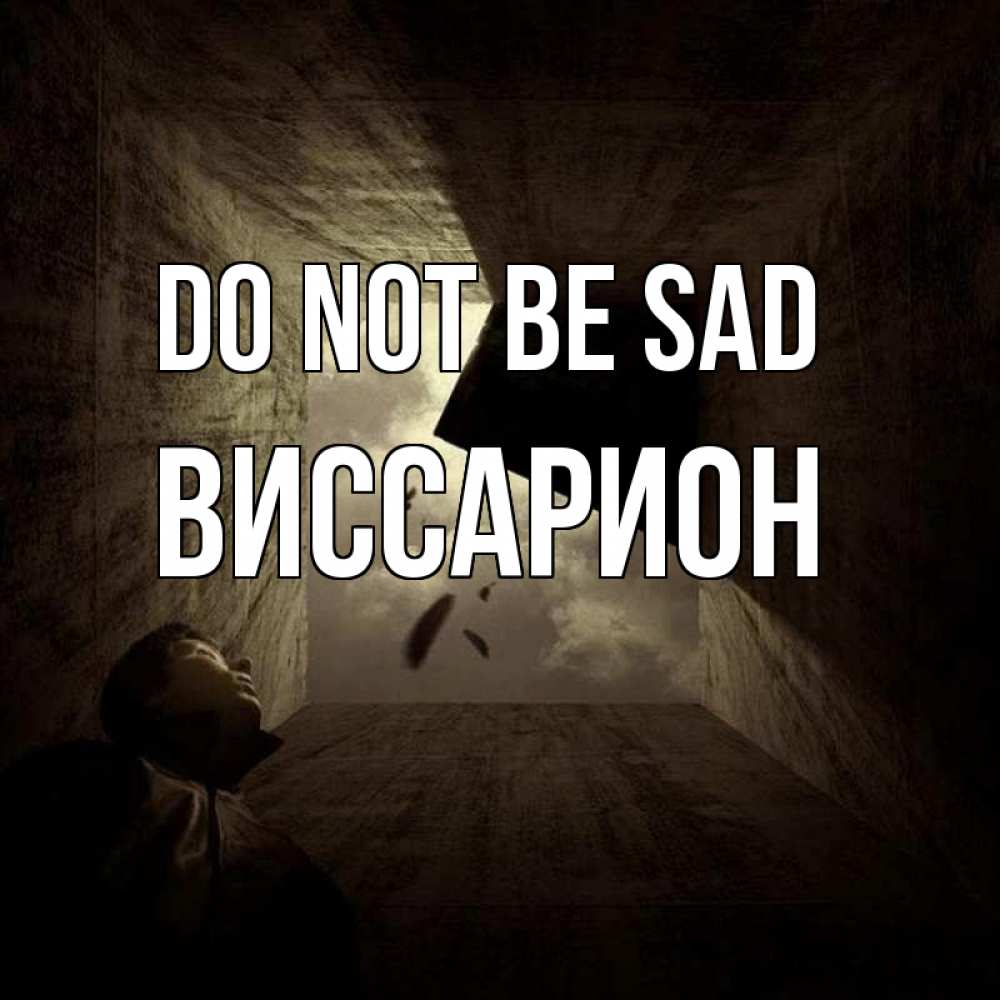 Greetings card с именем, Виссарион Do not be sad жуть Greetings with text for free download 