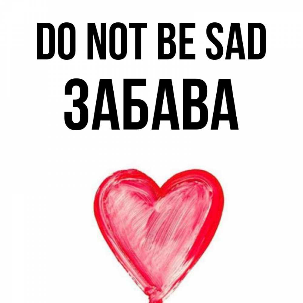 Greetings card с именем, Забава Do not be sad сердечко Greetings with text for free download 