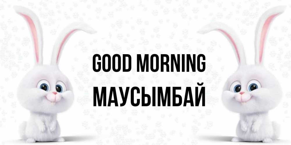 Greetings card с именем, МАУСЫМБАЙ Good morning кролики с длинными ушками Greetings with text for free download 