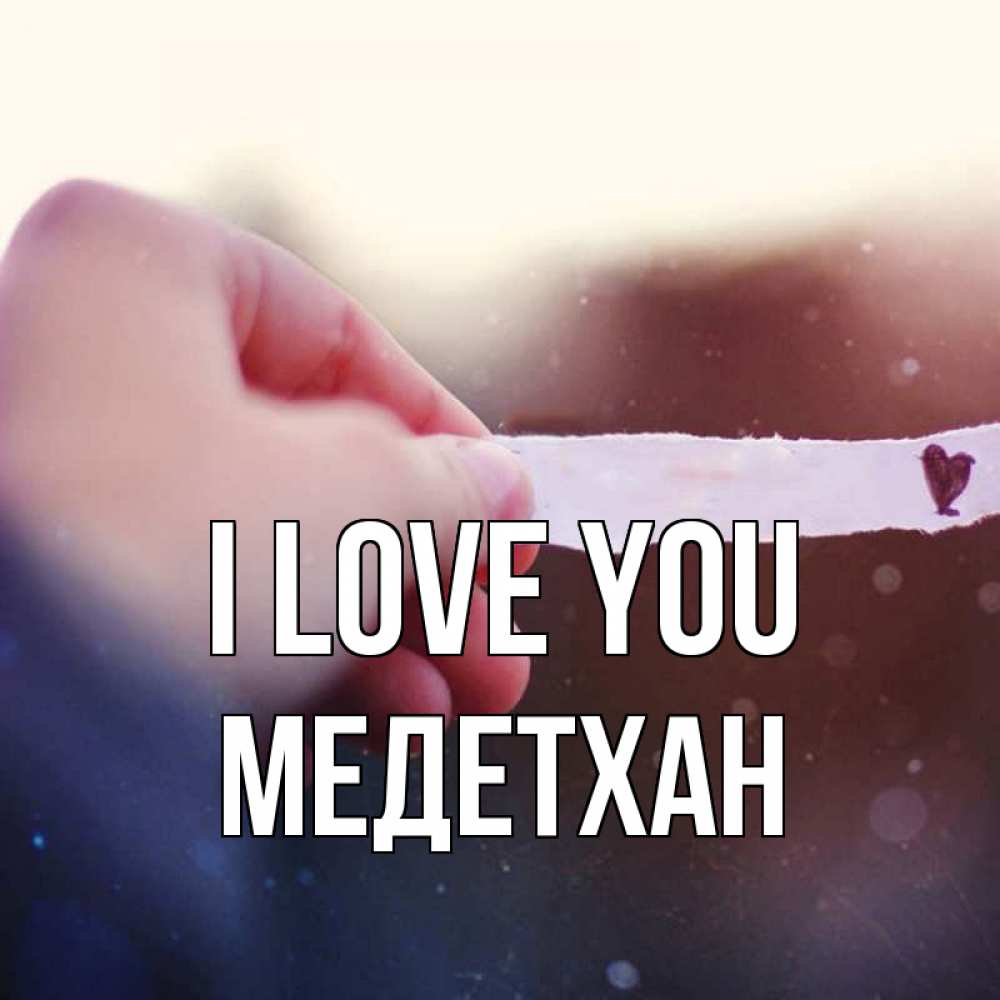 Greetings card с именем, МЕДЕТХАН I love you для тебя Greetings with text for free download 