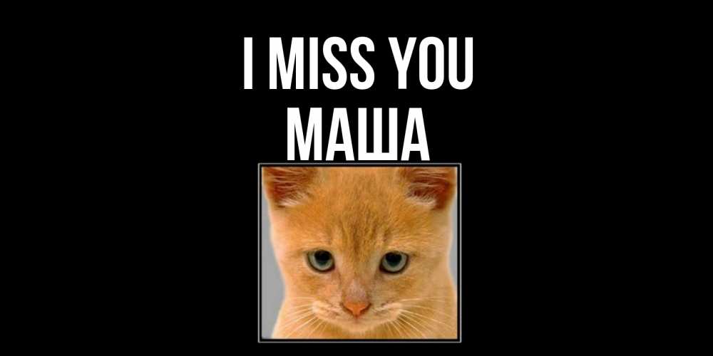 Greetings card с именем, Маша I miss you открытки рыжий котенок скучает по тебе Greetings with text for free download 