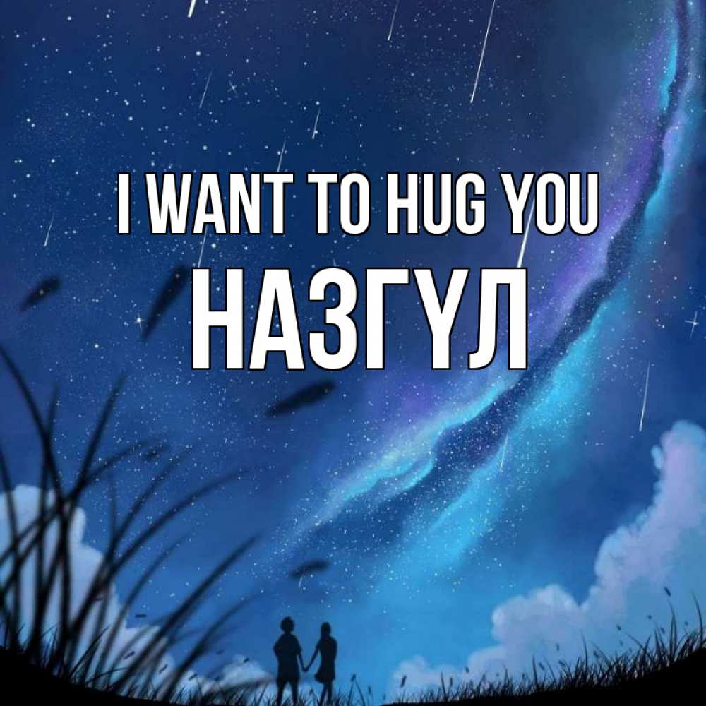 Greetings card с именем, НАЗГҮЛ I want to hug you камыши Greetings with text for free download 