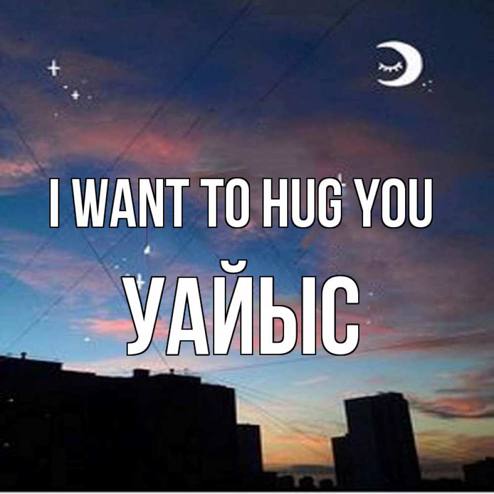 Greetings card с именем, УАЙЫС I want to hug you звездное небо Greetings with text for free download 