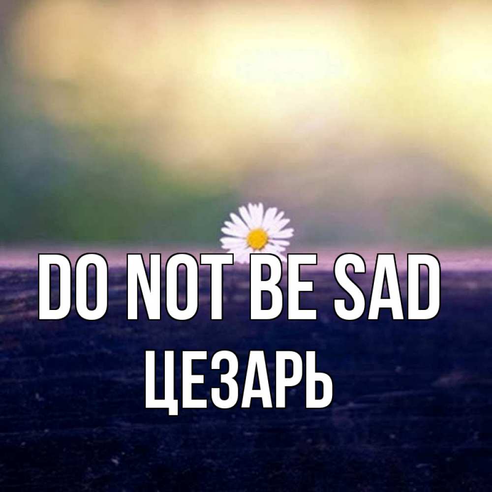 Greetings card с именем, Цезарь Do not be sad красота Greetings with text for free download 
